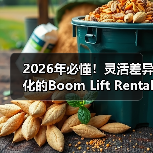 2026年必懂！灵活差异化的Boom Lift Rental曲臂车租赁指南（图3）