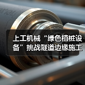 上工机械“绿色植桩设备”挑战隧道边缘施工，展现破局式“绿色”解决方案（图3）