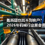 跑断腿也找不到客户？2026年机械行业展会资讯，别再瞎逛了（图4）